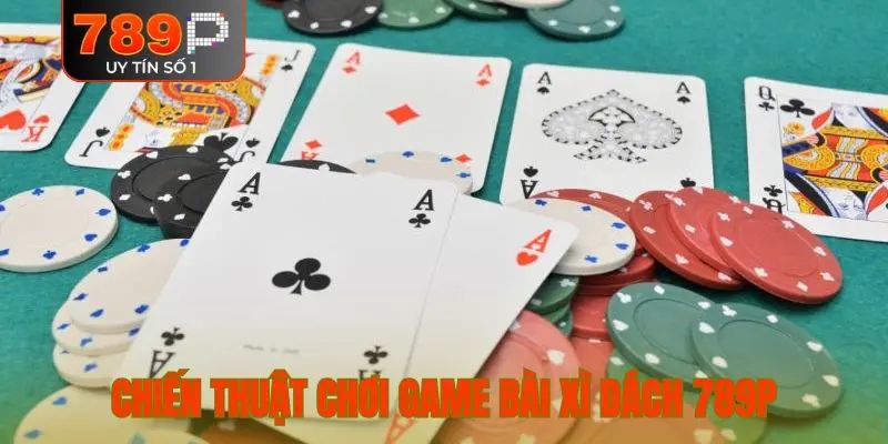 Chiến thuật chơi game bài Xì Dách 789P