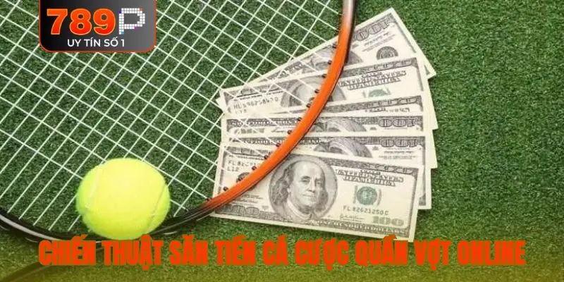 Chiến thuật săn tiền đỉnh cao với cá cược quần vợt online