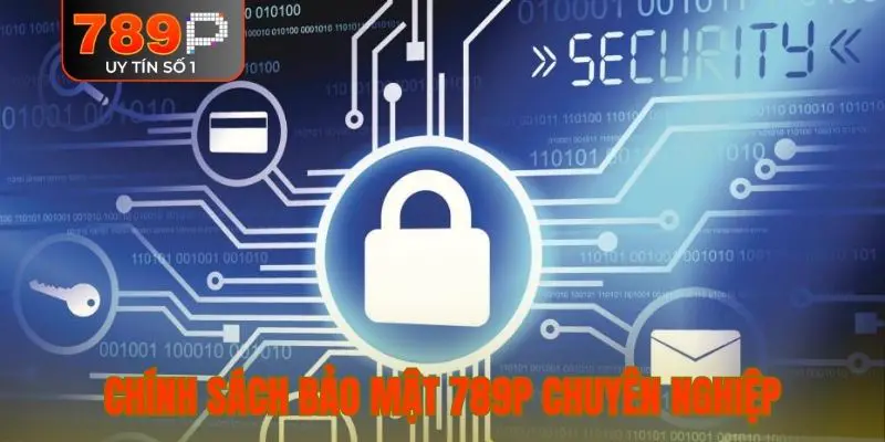 Chính sách bảo mật 789P chuyên nghiệp