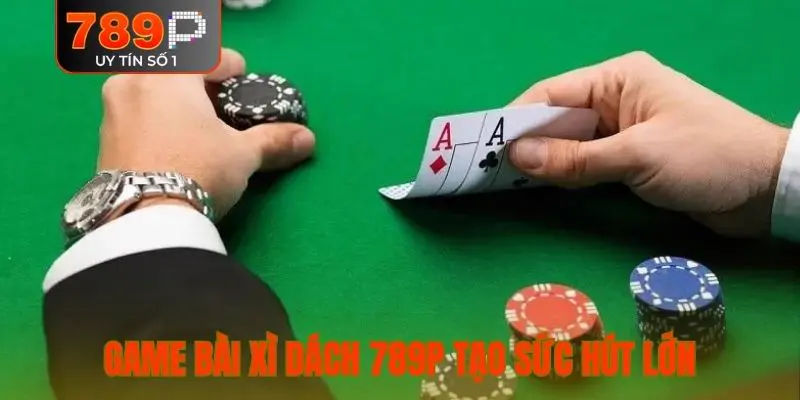 Game bài Xì Dách 789P tạo sức hút lớn