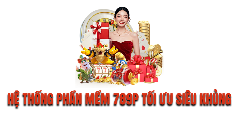 Hệ thống phần mềm 789P tối ưu siêu khủng
