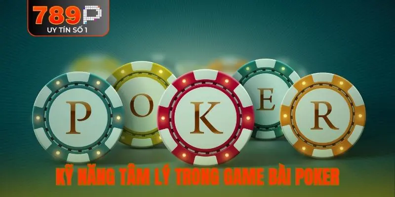 Kỹ năng tâm lý trong game bài Poker