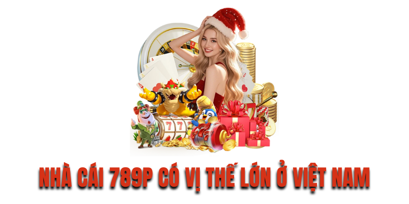 Nhà cái 789P có vị thế lớn ở Việt Nam
