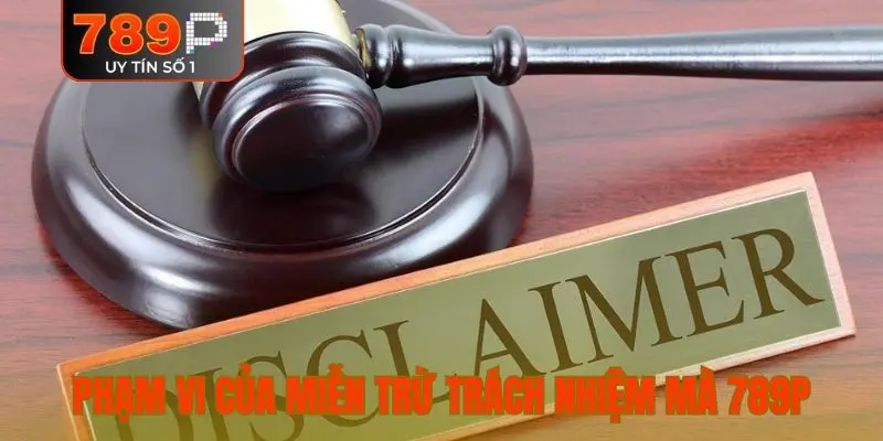 Phạm vi của miễn trừ trách nhiệm mà 789P áp dụng