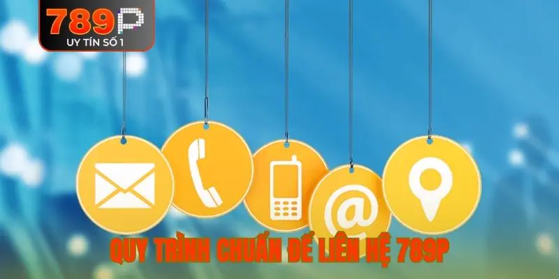 Quy trình chuẩn để liên hệ 789P