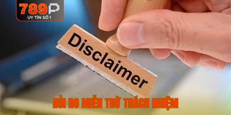 Rủi ro cần tránh để không dính vào miễn trừ trách nhiệm