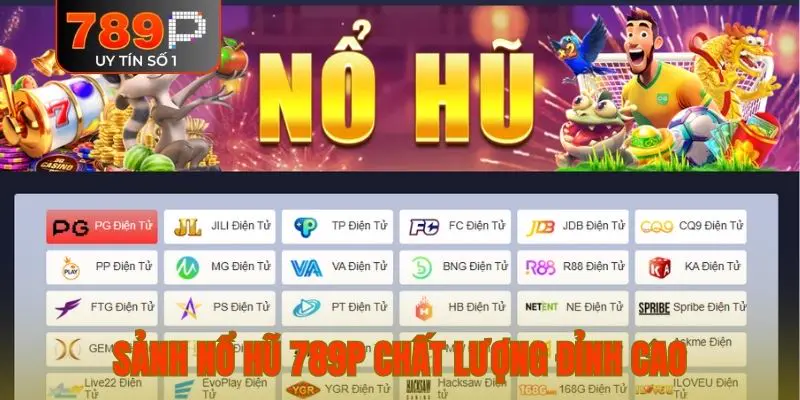 Sảnh nổ hũ 789P chất lượng đỉnh cao