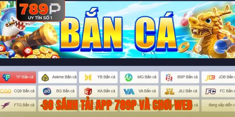 So sánh tải app 789P và chơi web