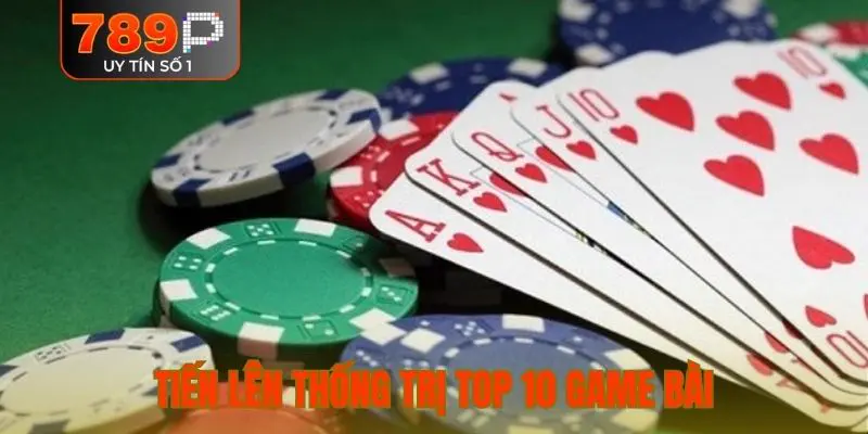 Tiến lên thống trị top 10 game bài