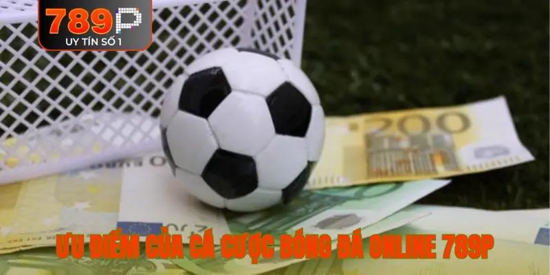 Ưu điểm của cá cược bóng đá online 789P