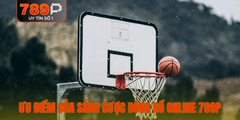 Ưu điểm của sảnh cược bóng rổ online 789P