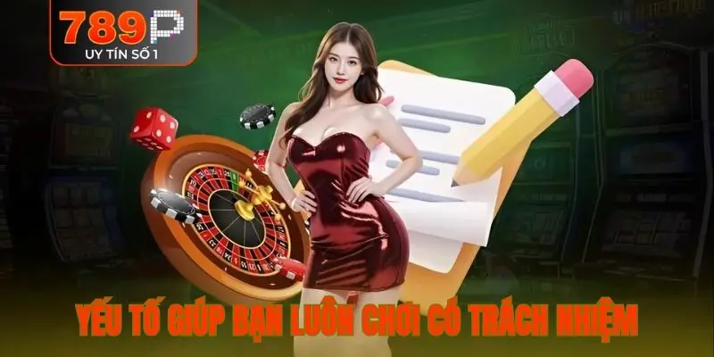 Yếu tố giúp bạn luôn chơi có trách nhiệm